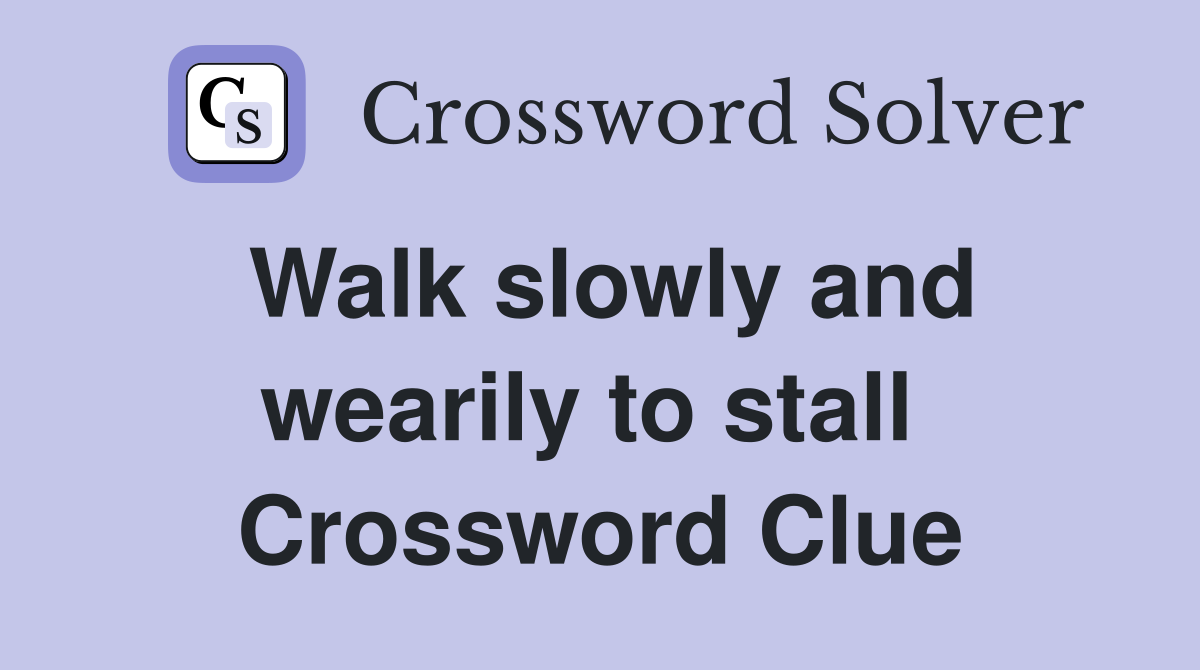 Walk slowly and wearily to stall  Crossword Clue