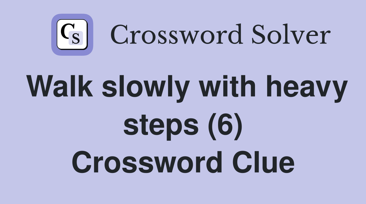 Walk slowly with heavy steps (6) Crossword Clue