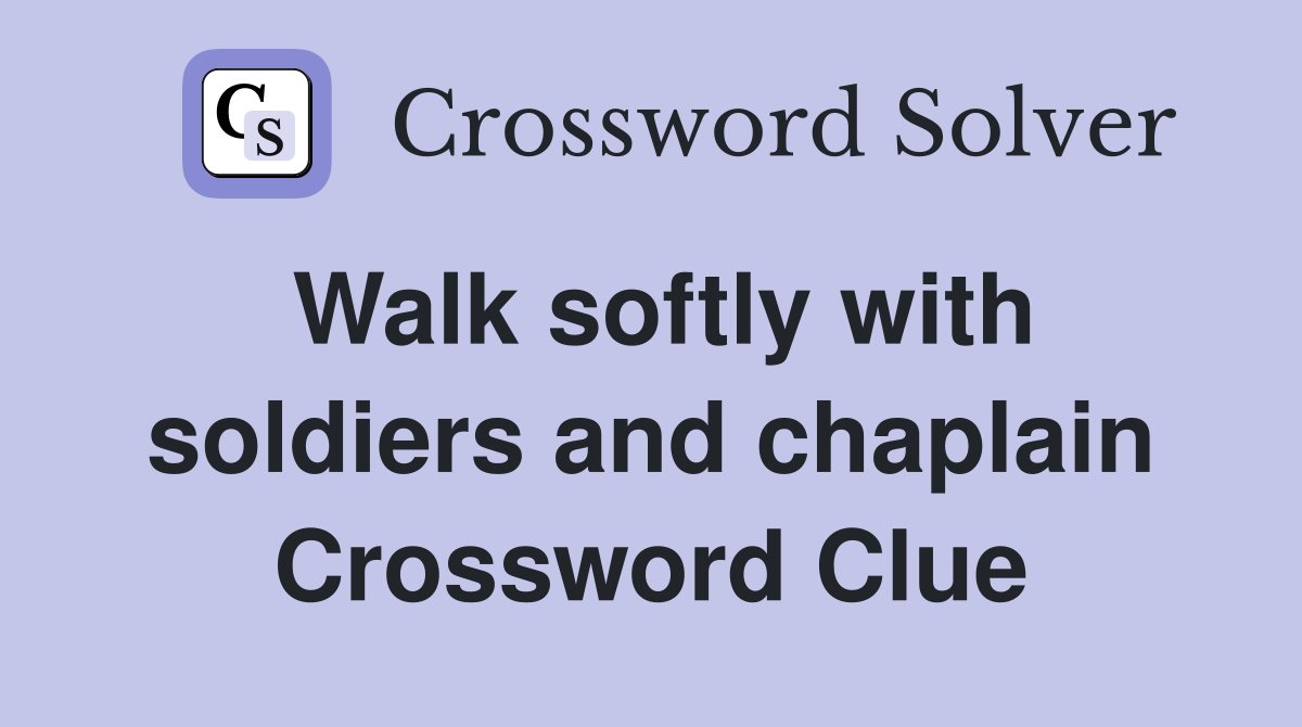 Walk softly with soldiers and chaplain Crossword Clue