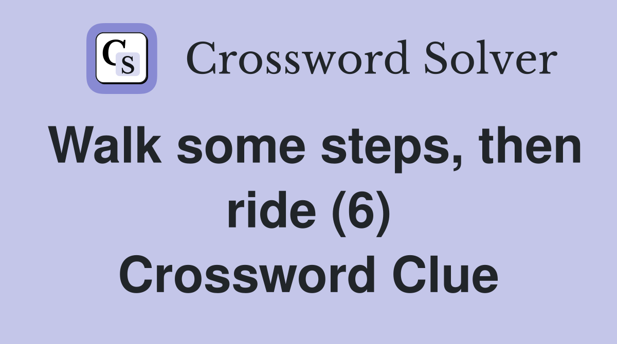 Walk some steps, then ride (6) Crossword Clue