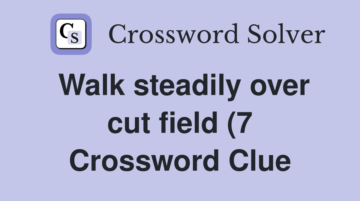 Walk steadily over cut field (7) Crossword Clue Answers Crossword Walk steadily over cut field (7) Crossword Clue Answers Crossword