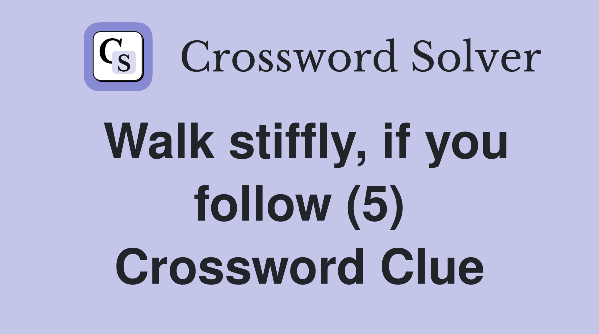 Walk stiffly, if you follow (5) Crossword Clue