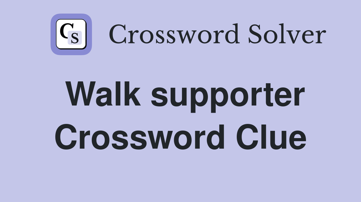 Walk supporter Crossword Clue