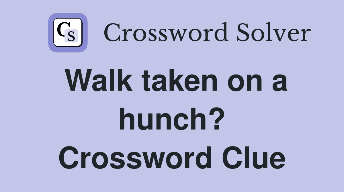Walk taken on a hunch? Crossword Clue