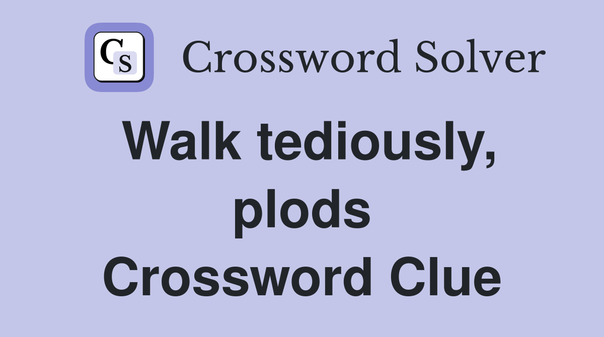 Walk tediously, plods Crossword Clue