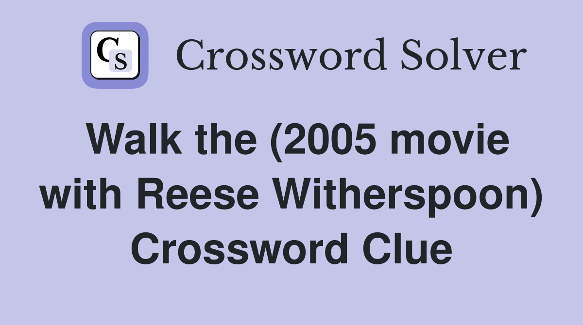 Walk the (2005 movie with Reese Witherspoon) Crossword Clue