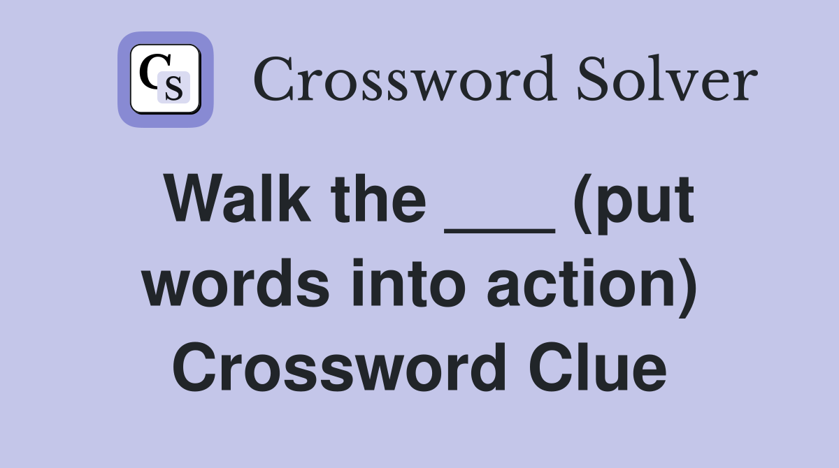 Walk the ___ (put words into action) Crossword Clue