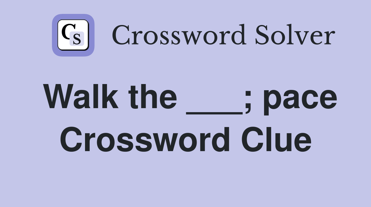 Walk the ___; pace Crossword Clue