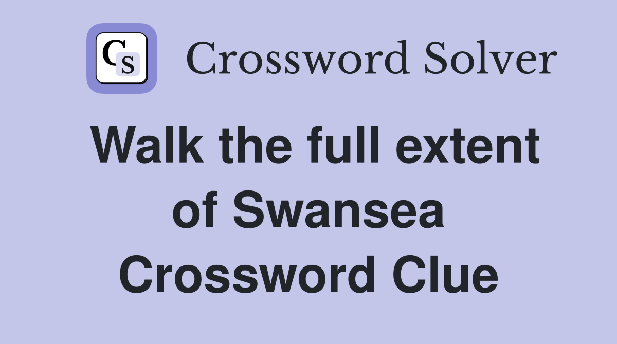 Walk the full extent of Swansea Crossword Clue