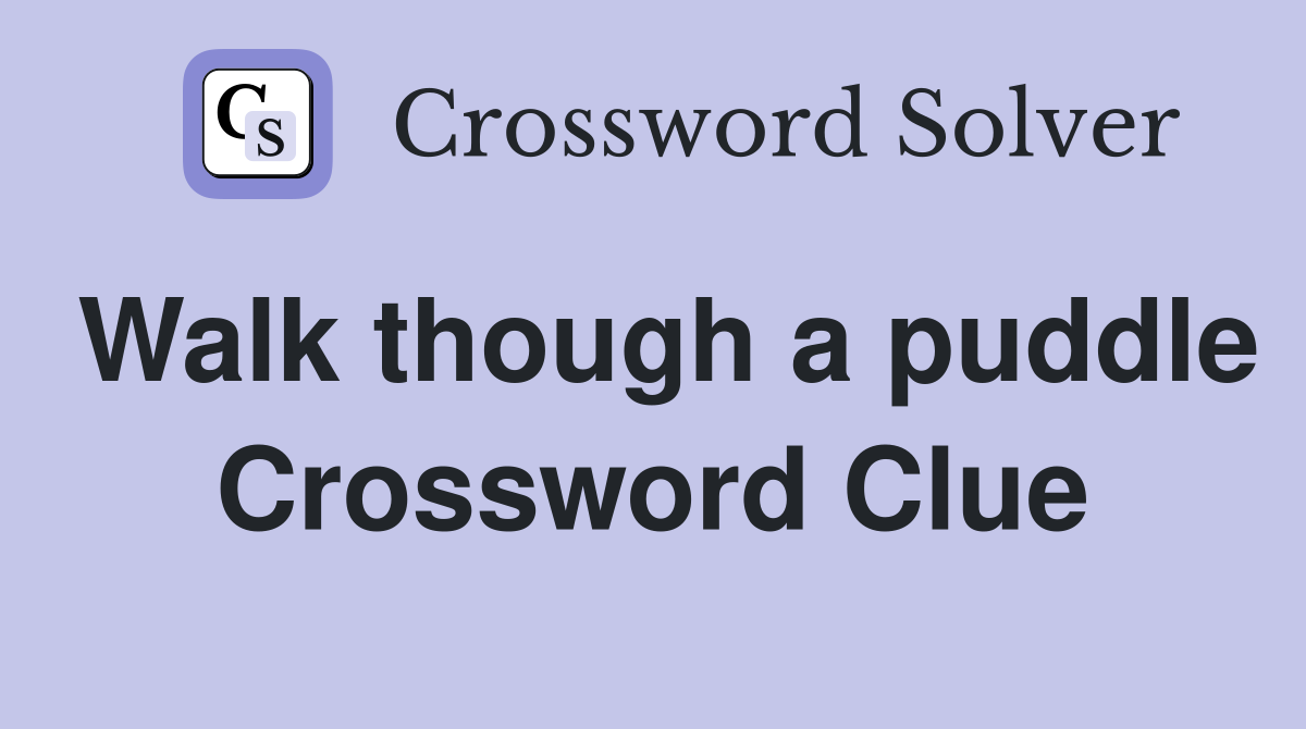 Walk though a puddle Crossword Clue