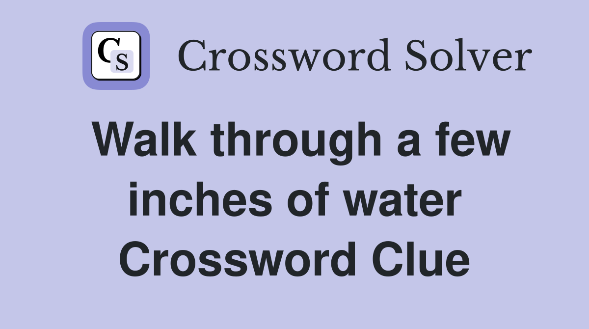 Walk through a few inches of water Crossword Clue