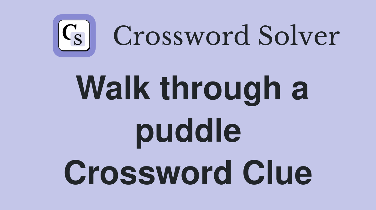 Walk through a puddle Crossword Clue