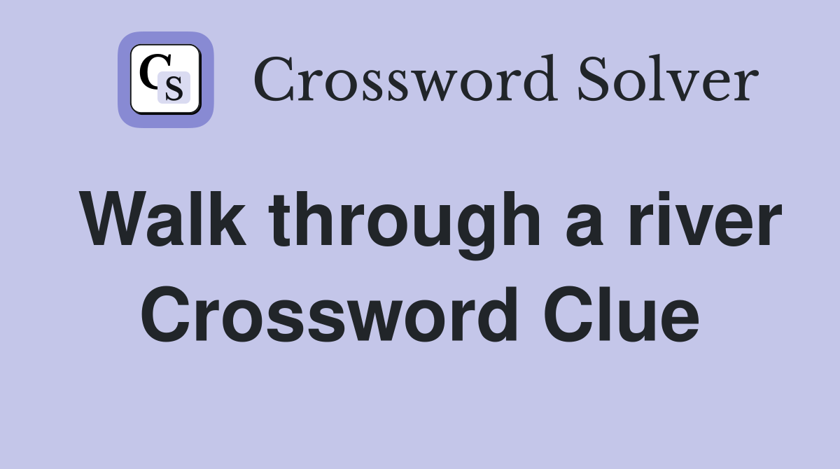 Walk through a river Crossword Clue