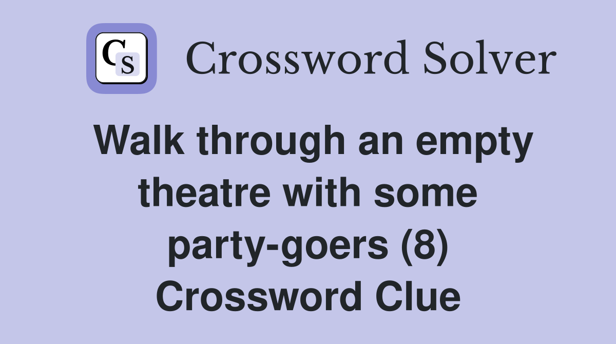 Walk through an empty theatre with some party-goers (8) Crossword Clue
