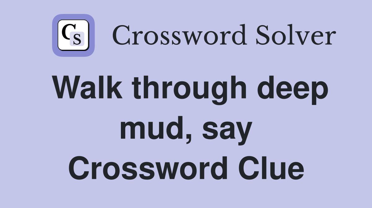 Walk through deep mud, say Crossword Clue