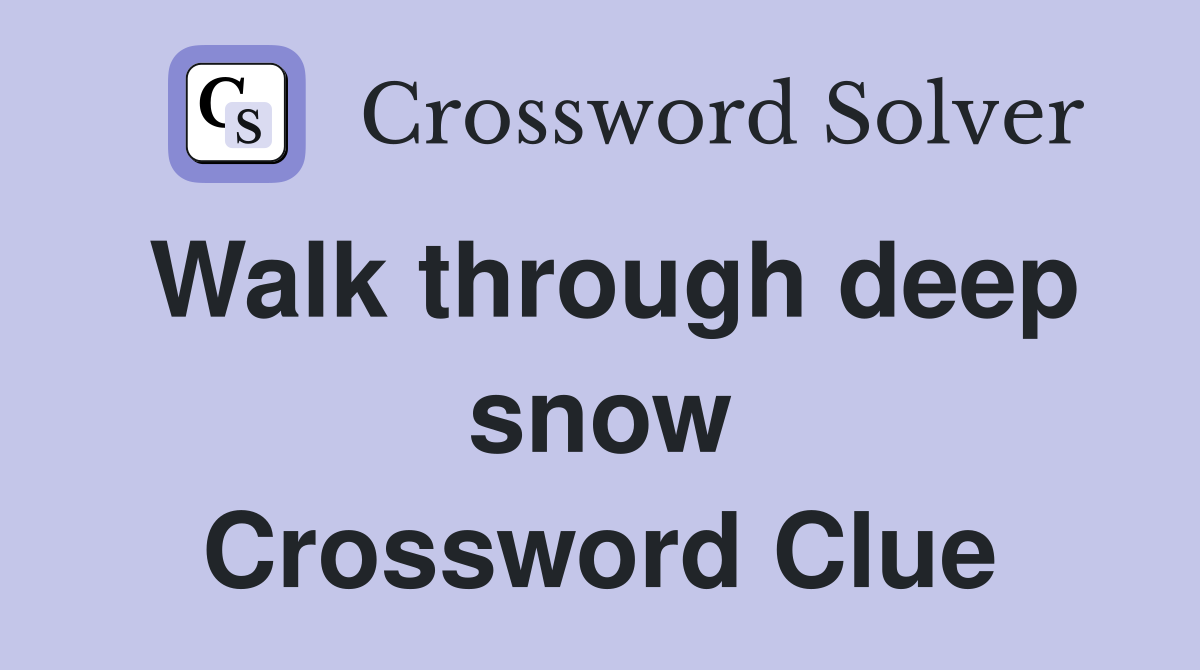 Walk through deep snow Crossword Clue