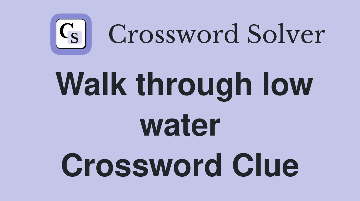 Walk through low water Crossword Clue