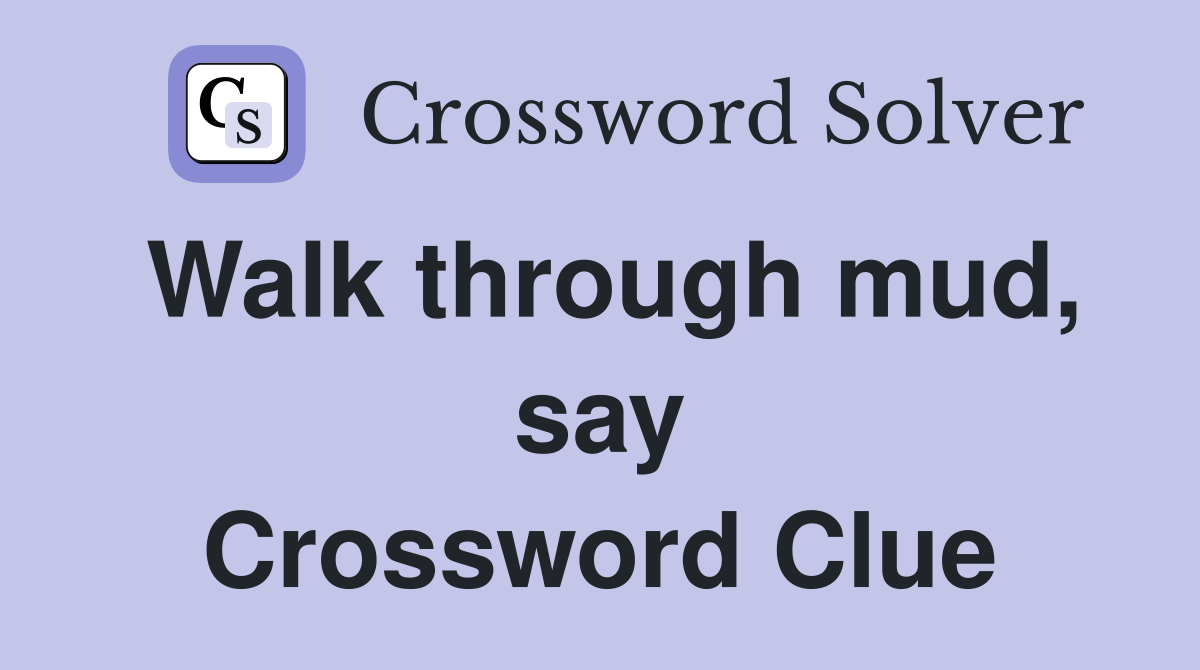 Walk through mud, say Crossword Clue
