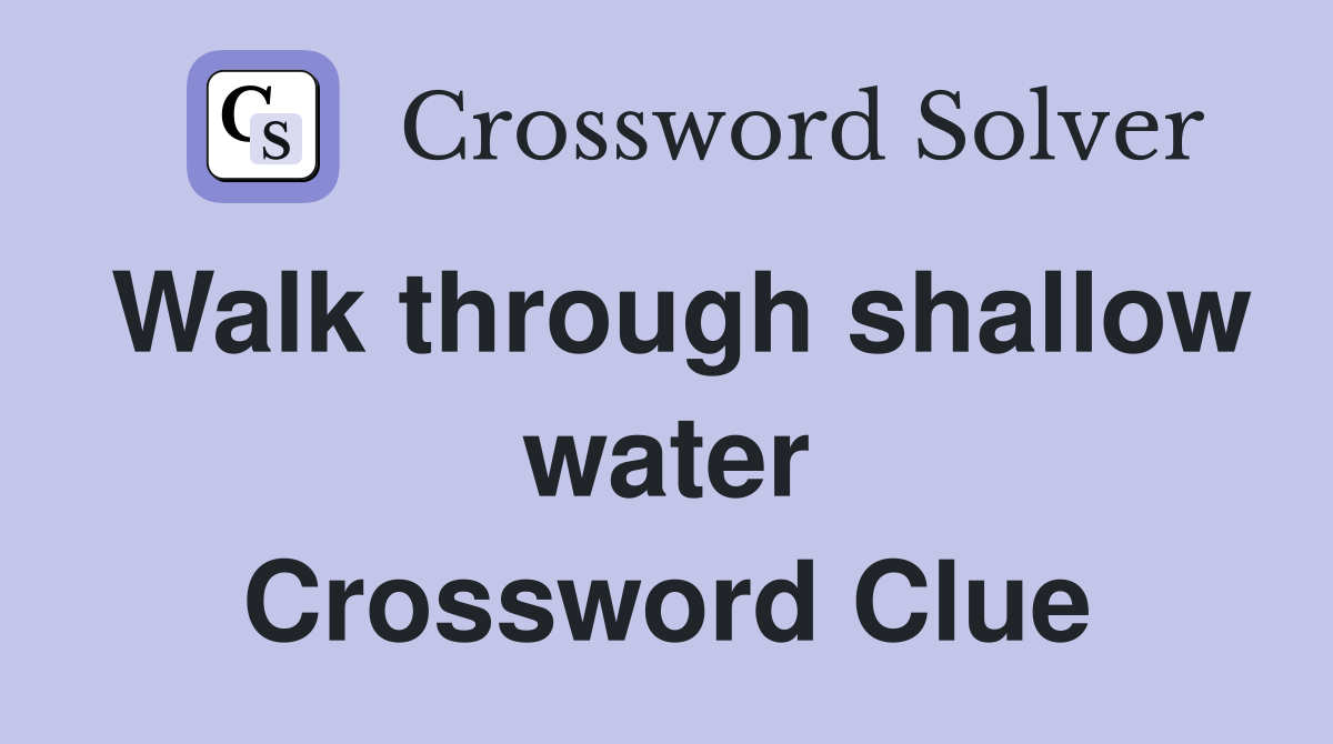 Walk through shallow water Crossword Clue