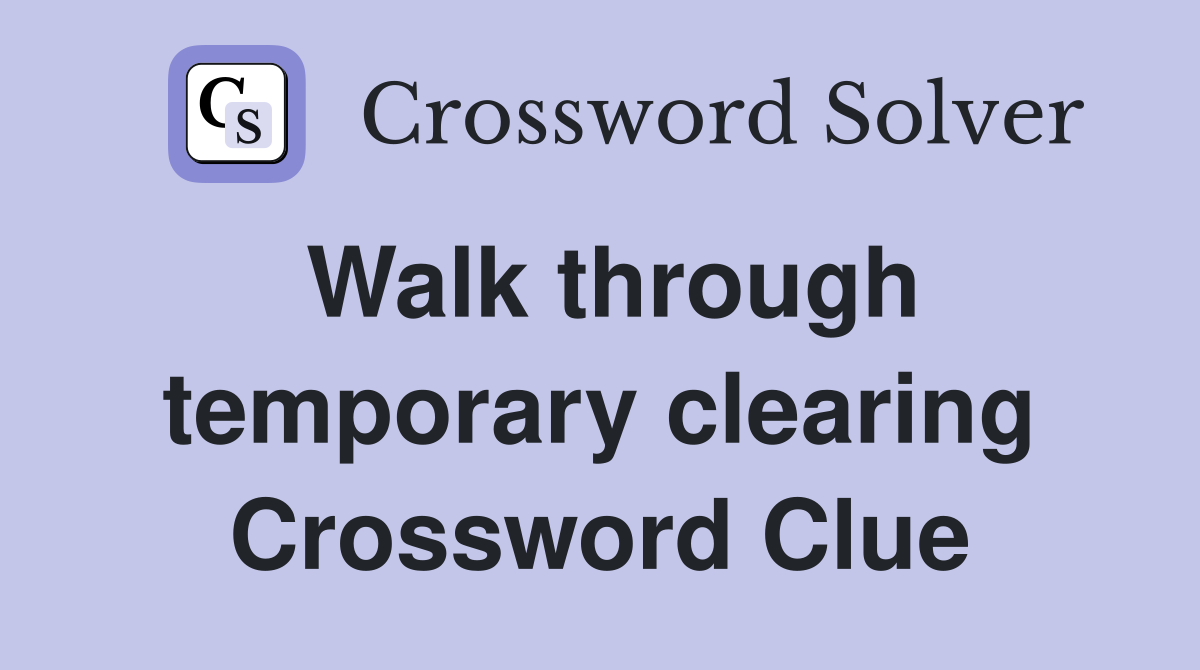 Walk through temporary clearing Crossword Clue