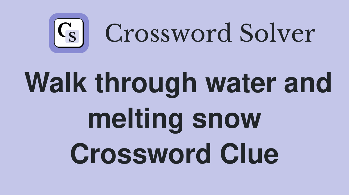 Walk through water and melting snow Crossword Clue