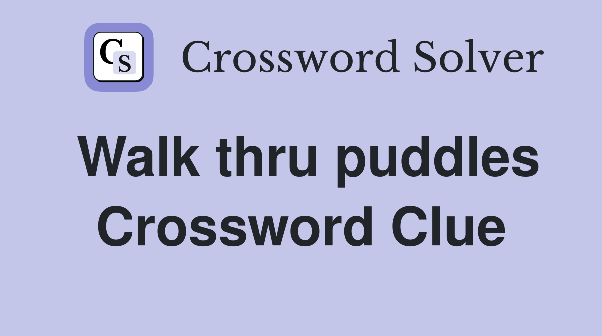 Walk thru puddles Crossword Clue