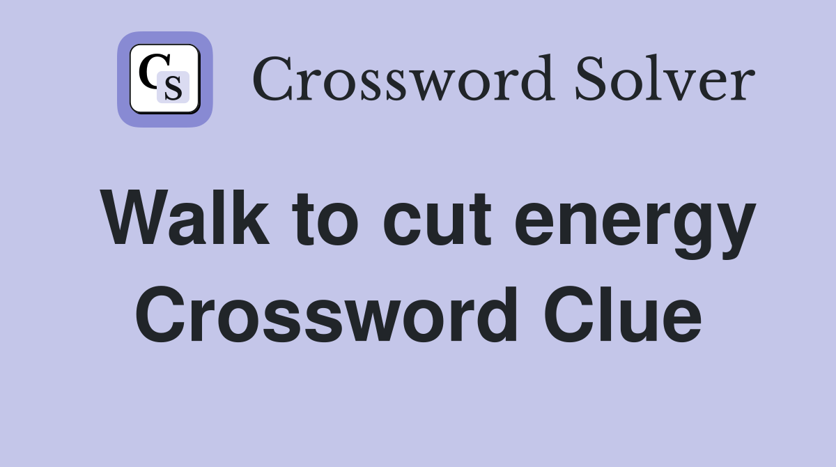 Walk to cut energy Crossword Clue
