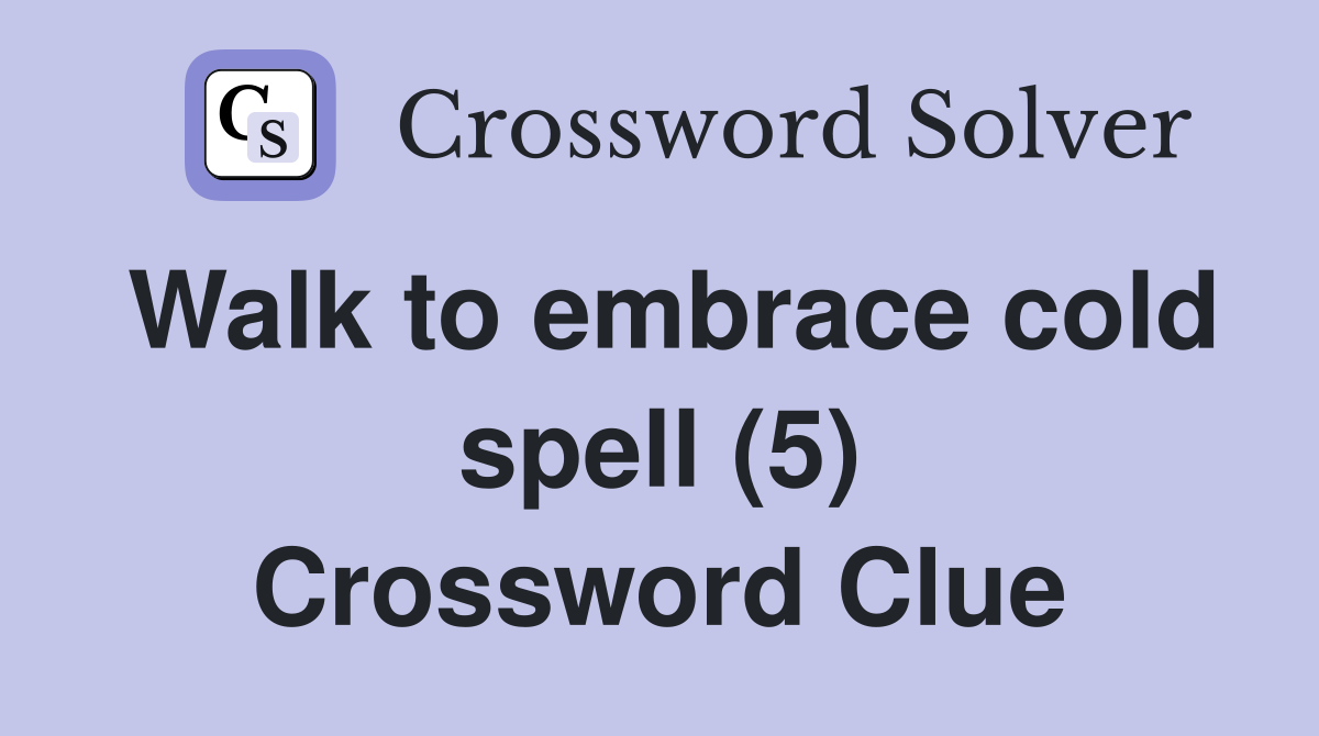 Walk to embrace cold spell (5) Crossword Clue