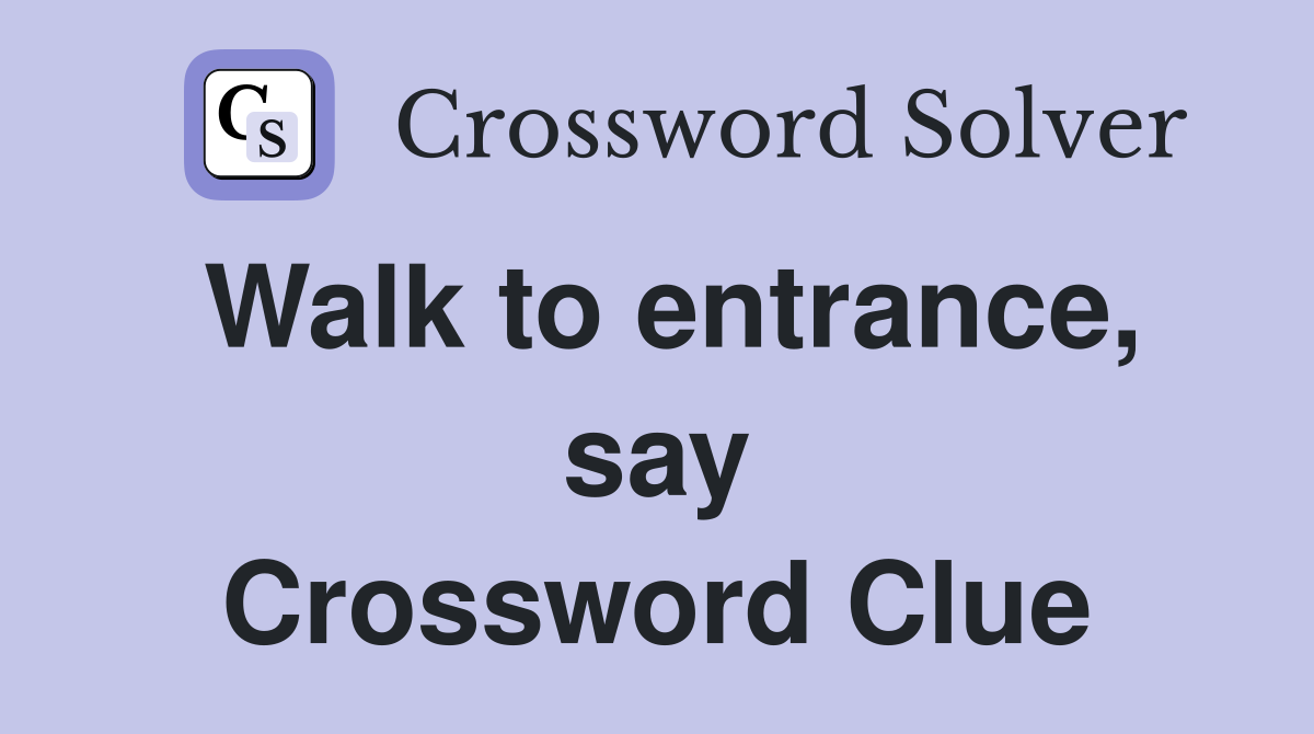 Walk to entrance, say Crossword Clue