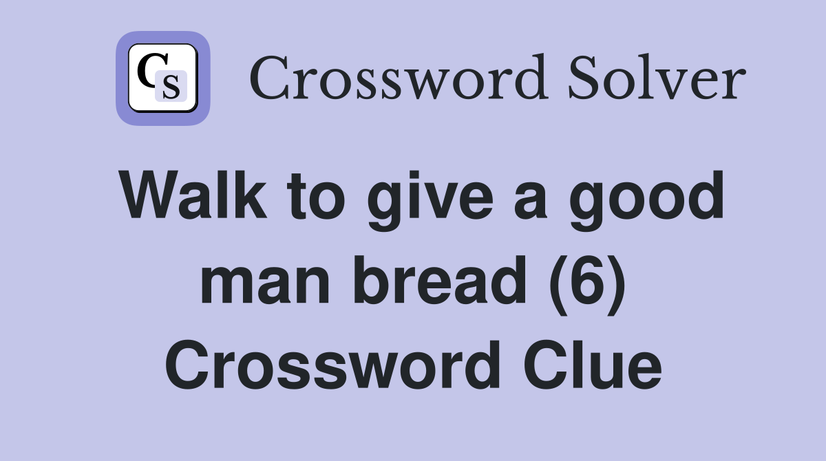 Walk to give a good man bread (6) Crossword Clue