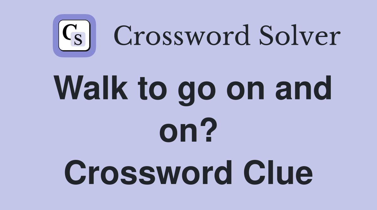 Walk to go on and on? Crossword Clue