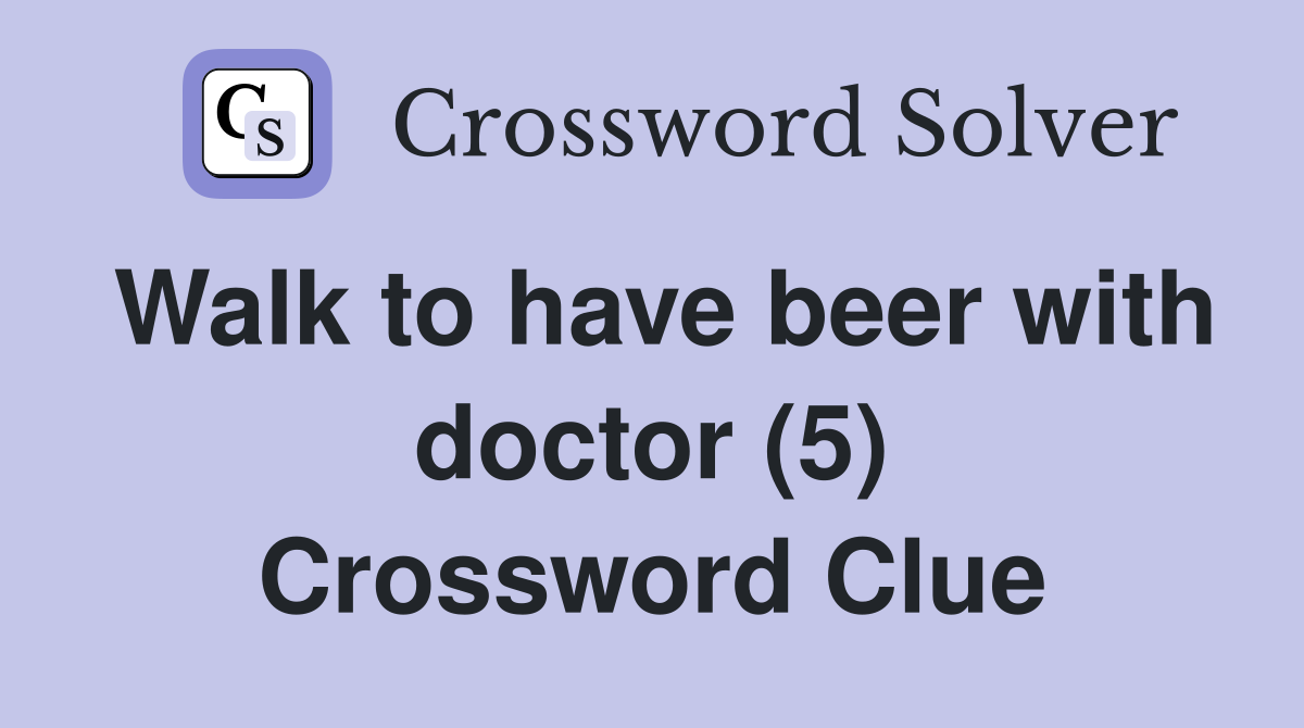 Walk to have beer with doctor (5) Crossword Clue