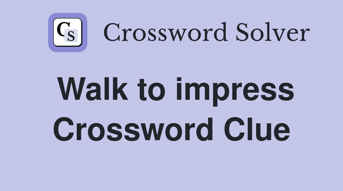 Walk to impress Crossword Clue