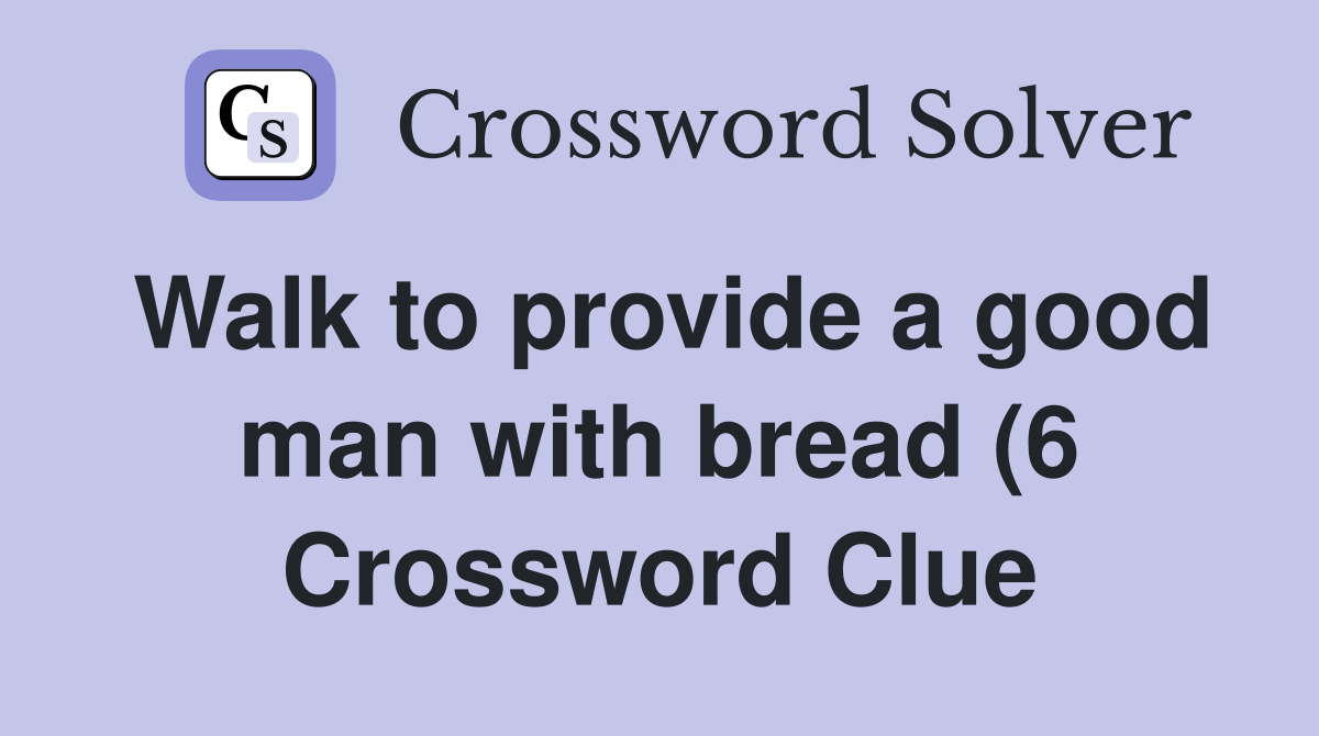 Walk to provide a good man with bread (6) Crossword Clue Answers Walk to provide a good man with bread (6) Crossword Clue Answers