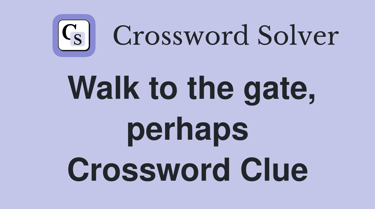 Walk to the gate, perhaps Crossword Clue