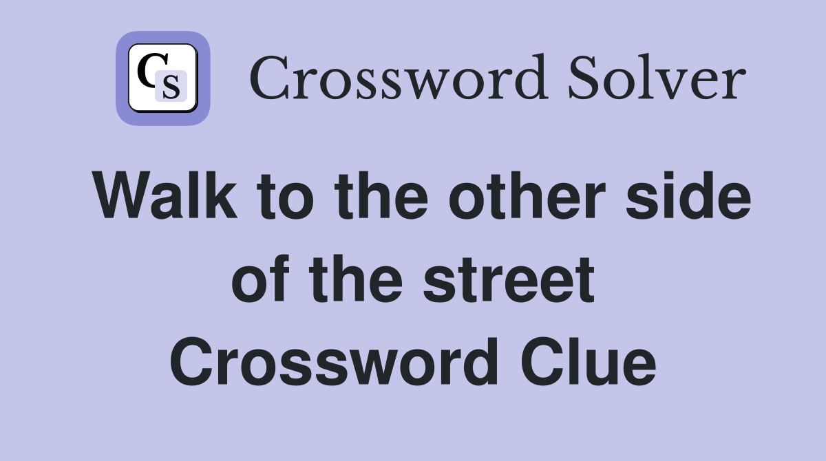 Walk to the other side of the street Crossword Clue