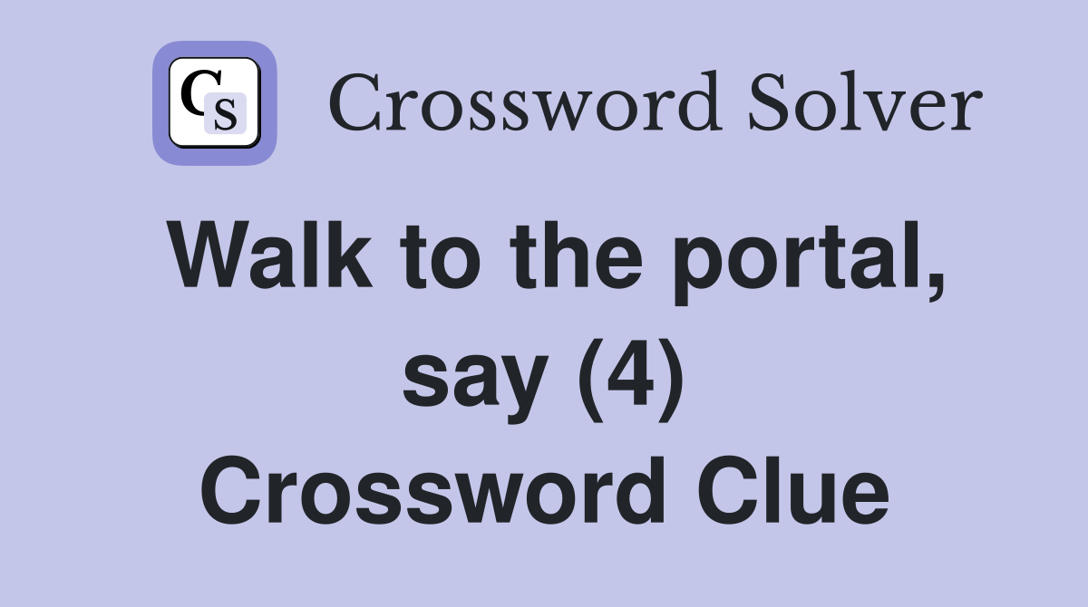 Walk to the portal, say (4) Crossword Clue