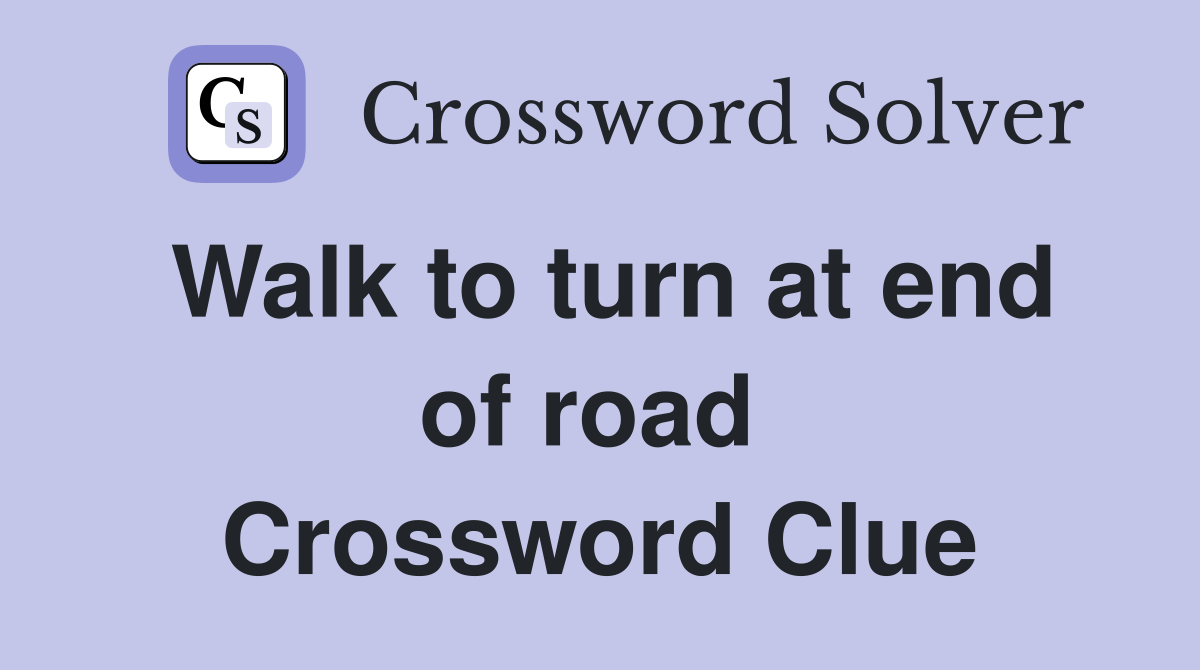Walk to turn at end of road  Crossword Clue