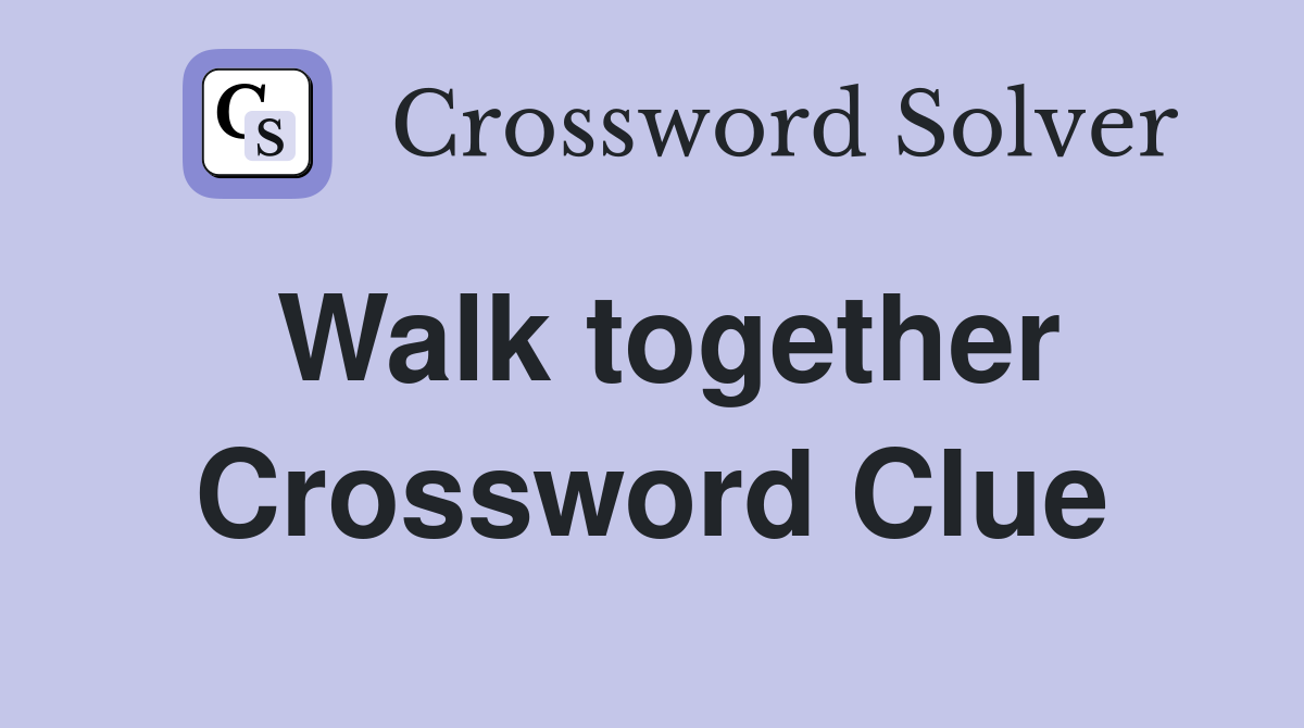 Walk together Crossword Clue
