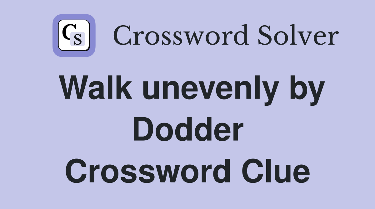 Walk unevenly by Dodder Crossword Clue