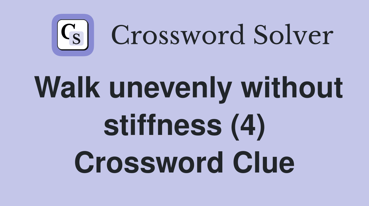 Walk unevenly without stiffness (4) Crossword Clue