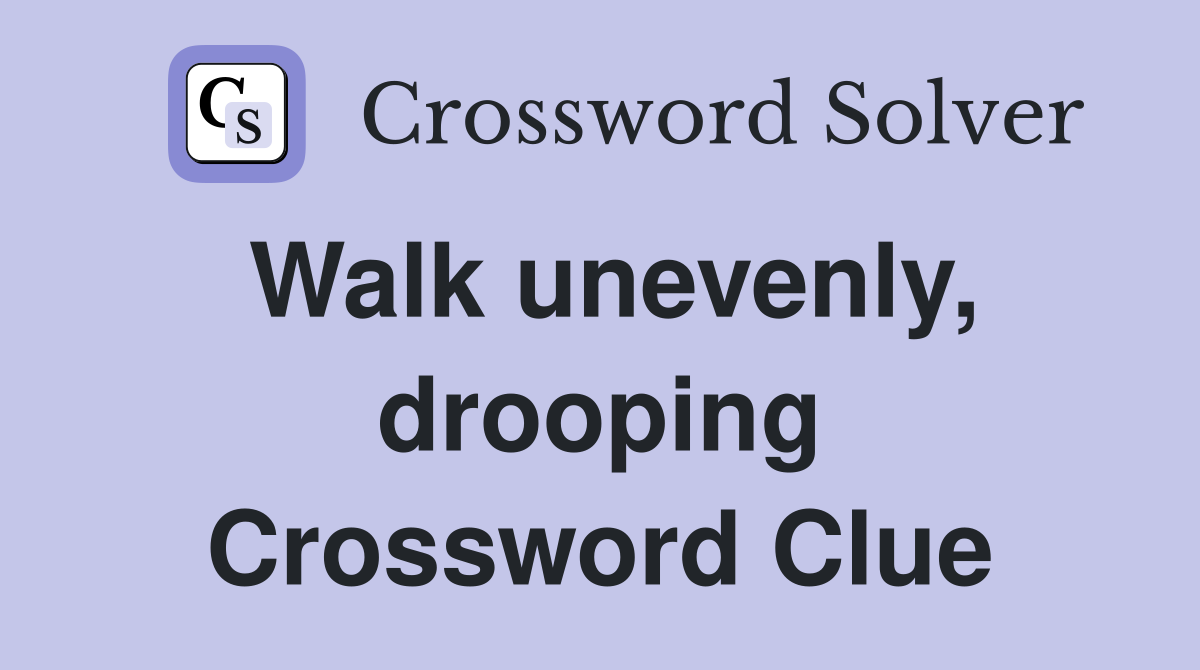 Walk unevenly, drooping Crossword Clue