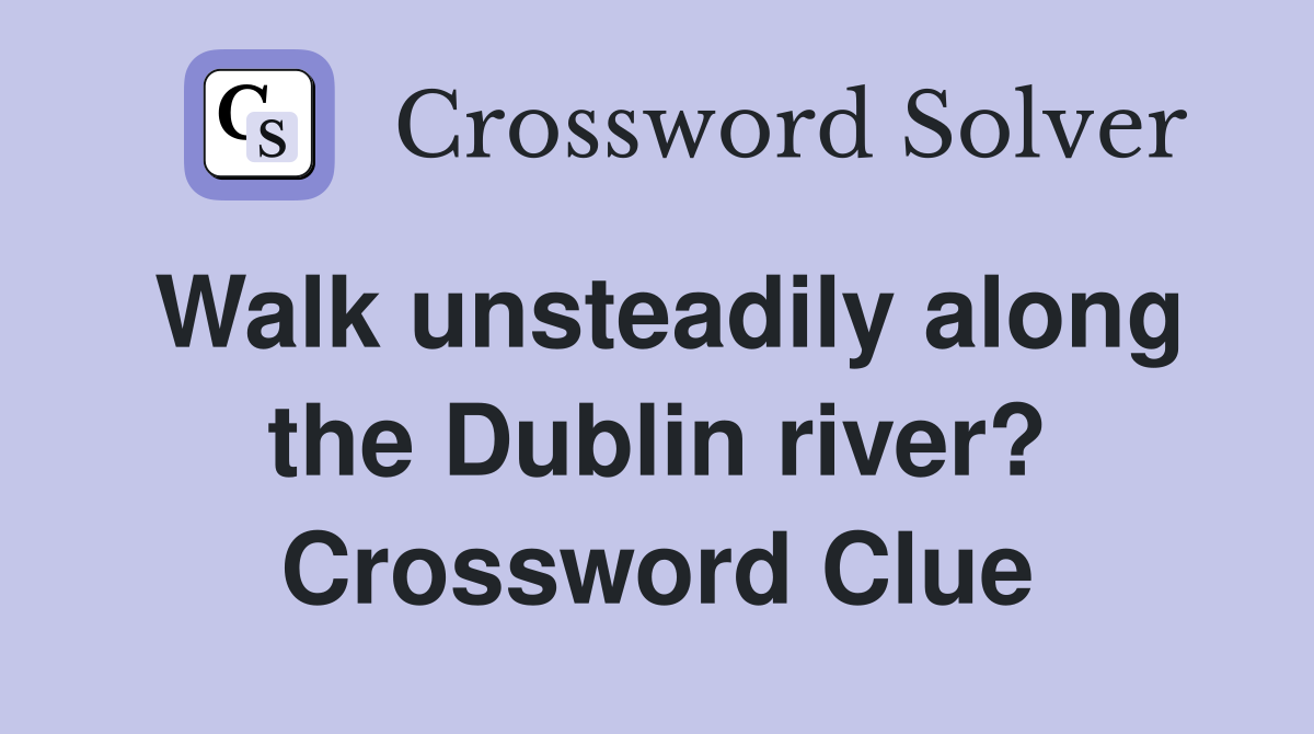 Walk unsteadily along the Dublin river? Crossword Clue