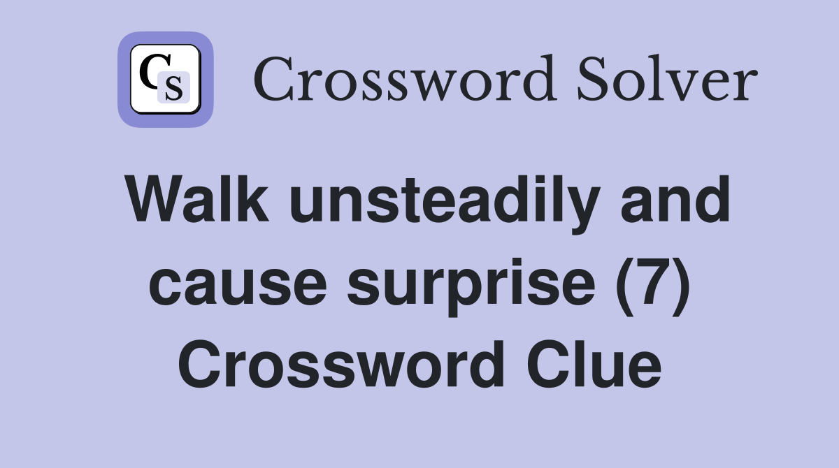 Walk unsteadily and cause surprise (7) Crossword Clue