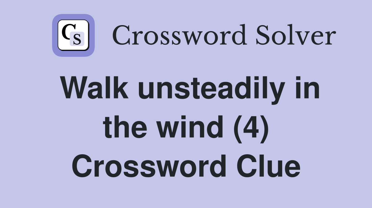 Walk unsteadily in the wind (4) Crossword Clue