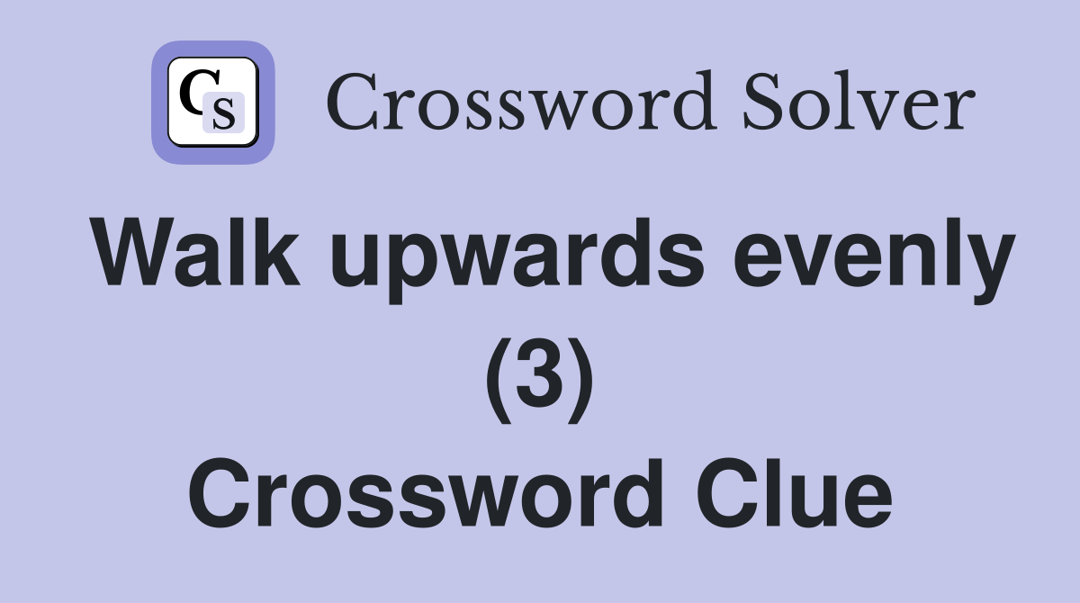 Walk upwards evenly (3) Crossword Clue