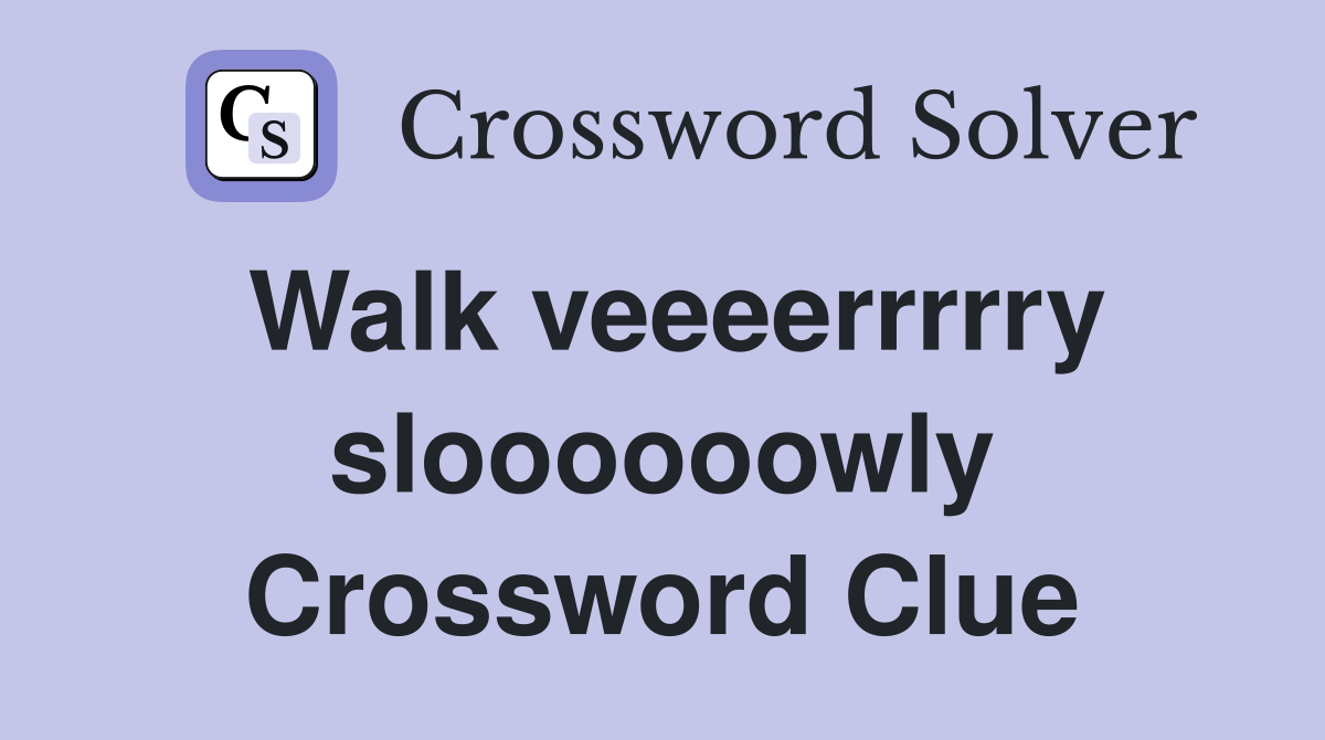 Walk veeeerrrrry sloooooowly Crossword Clue
