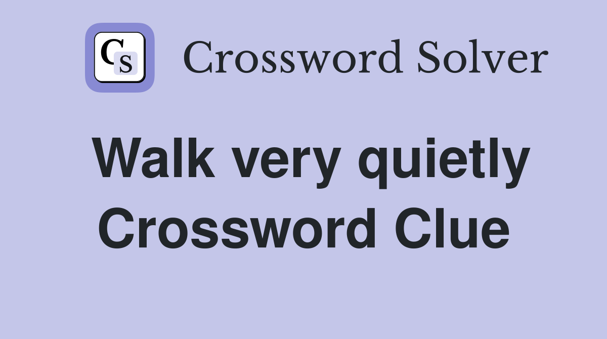 Walk very quietly Crossword Clue