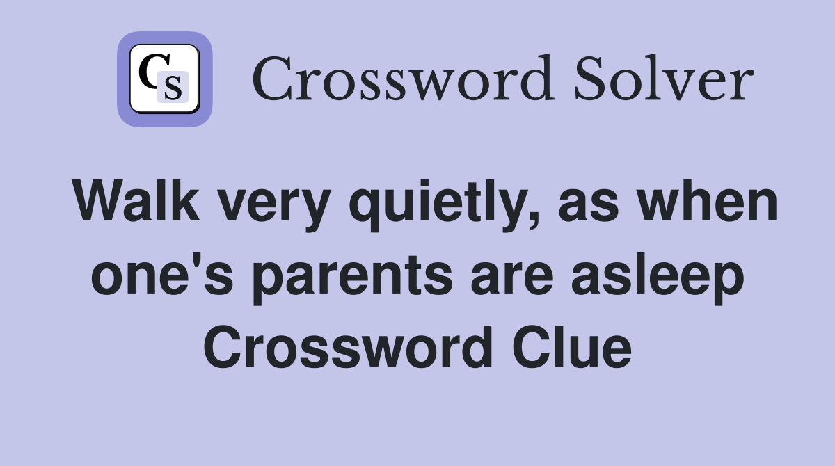 Walk very quietly, as when one's parents are asleep Crossword Clue