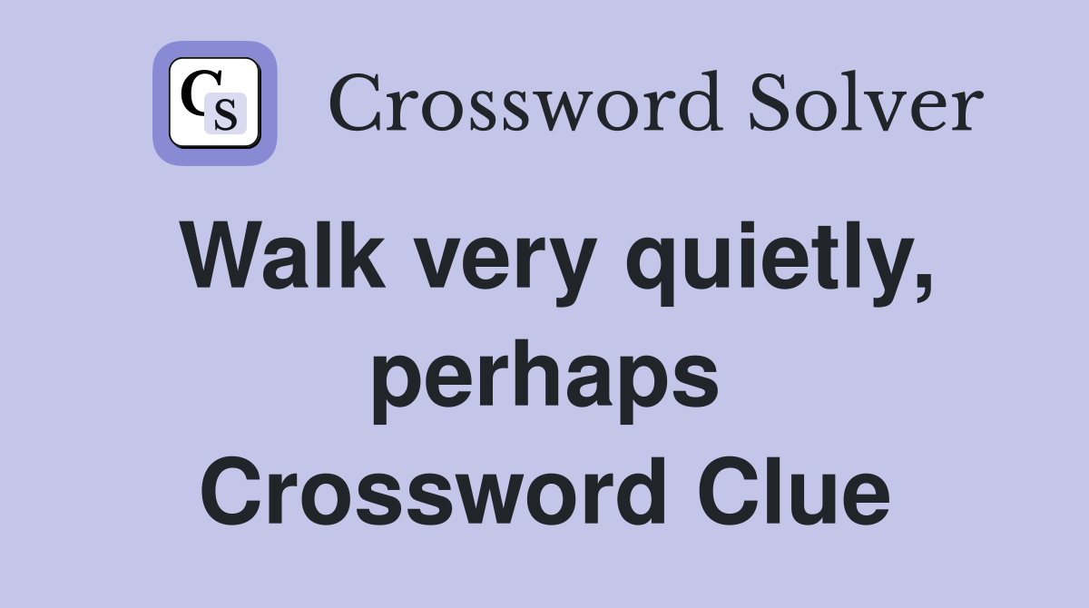 Walk very quietly, perhaps Crossword Clue